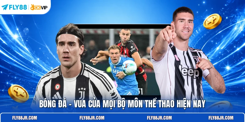 Bóng đá - Vua của mọi bộ môn thể thao hiện nay