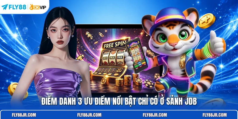Điểm danh 3 ưu điểm nổi bật chỉ có ở sảnh JDB