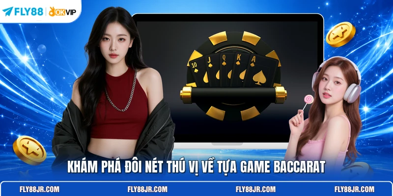 Khám phá đôi nét thú vị về tựa game baccarat