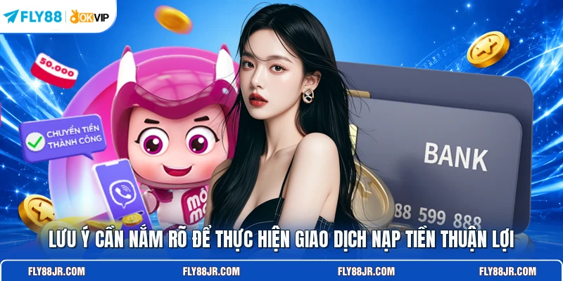 Lưu ý cần nắm rõ để thực hiện giao dịch nạp tiền thuận lợi