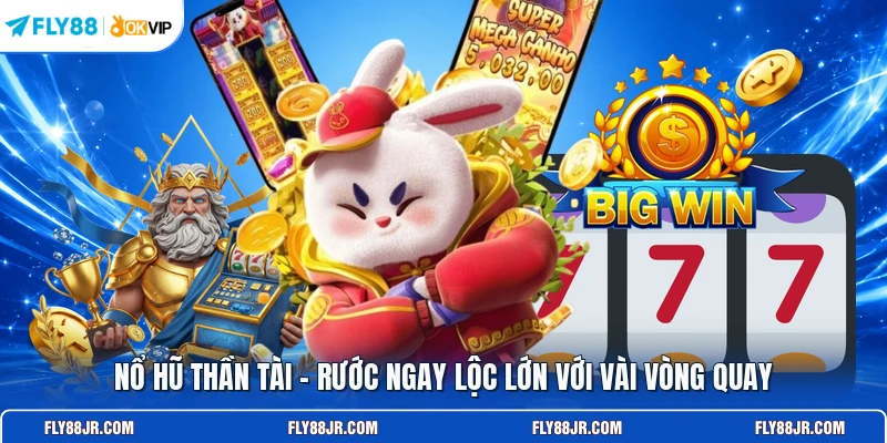 Nổ hũ thần tài - Rước ngay lộc lớn với vài vòng quay