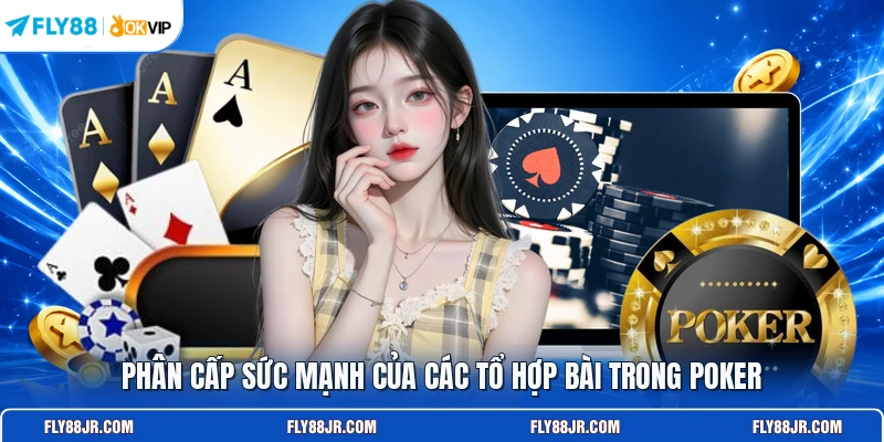 Phân cấp sức mạnh của các tổ hợp bài trong Poker