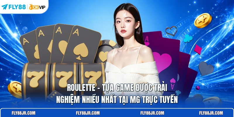 Roulette - Tựa game được trải nghiệm nhiều nhất tại MG trực tuyến