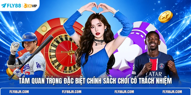 Tầm quan trọng đặc biệt chính sách chơi có trách nhiệm