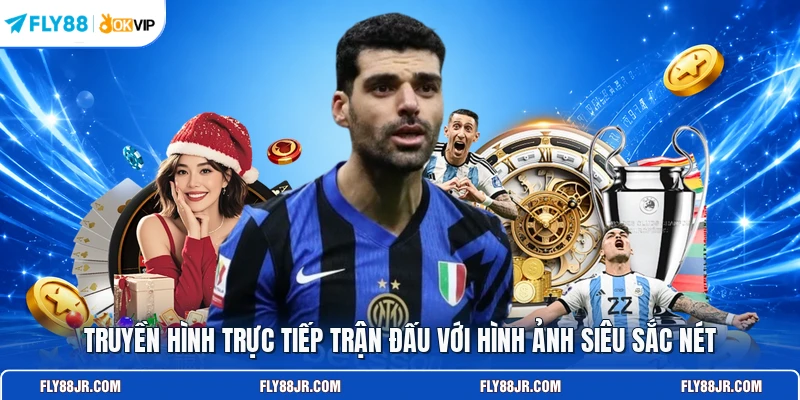Truyền hình trực tiếp trận đấu với hình ảnh siêu sắc nét